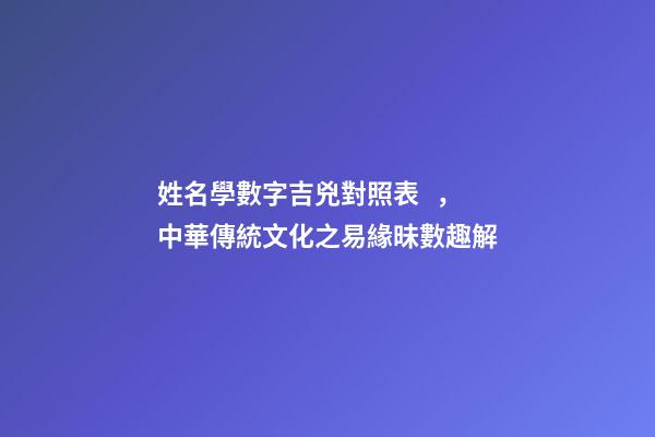 姓名學數字吉兇對照表，中華傳統文化之易緣昧數趣解(上)-第1張-觀點-玄機派